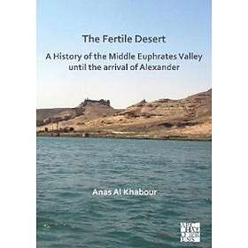 The Fertile Desert: A History Of The Middle Euphrates Valley Until The Arrival O