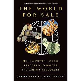 The World For Sale: Money, Power, And The Traders Who Barter The Earth's Resourc
