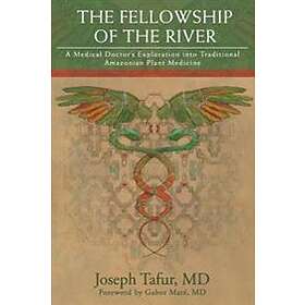 The Fellowship Of The River: A Medical Doctor's Exploration Into Traditional Amazonian Plant Medicine
