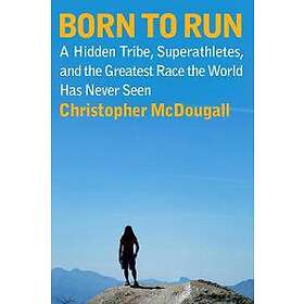 Born To Run: A Hidden Tribe, Superathletes, And The Greatest Race The World Has Never Seen