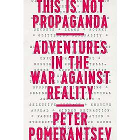 This Is Not Propaganda: Adventures In The War Against Reality
