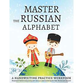 Master The Russian Alphabet, A Handwriting Practice Workbook: Perfect Your Calligraphy Skills And Dominate The Russian Script