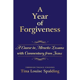 A Year Of Forgiveness: A Course In Miracles Lessons With Commentary From Jesus