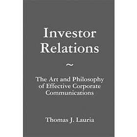Investor Relations: The Art And Philosophy Of Effective Corporate Communications