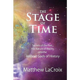 The Stage Of Time: Secrets Of The Past, The Nature Of Reality, And The Ancient G