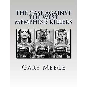 The Case Against The West Memphis 3 Killers: Condensed And Revised From 'Blood On Black' And 'Where The Monsters Go'