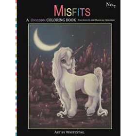 Misfits A Unicorn Coloring Book For Adults And Magical Children: Magical, Mystical, Quirky, Odd And Melancholic Unicorns And Girls.