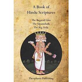 A Book Of Hindu Scriptures: The Bagavad Gita, The Upanishads, The Rig Veda