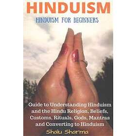 Hinduism: Hinduism For Beginners: Guide To Understanding Hinduism And The Hindu 