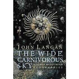 The Wide, Carnivorous Sky And Other Monstrous Geographies