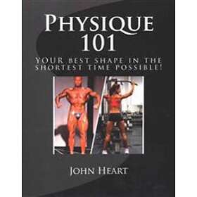 Physique 101: YOUR Ideal Physique In The Shortest Time Possible!