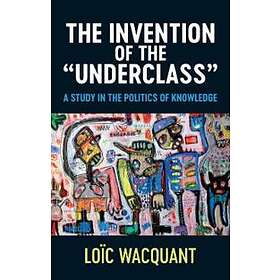 The Invention Of The Underclass – A Study In The Politics Of Knowledge