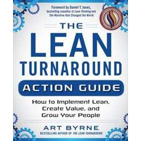 The Lean Turnaround Action Guide: How To Implement Lean, Create Value And Grow Y