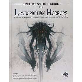 S. Petersen's Field Guide To Lovecraftian Horrors: A Field Observer's Handbook Of Preternatural Entities And Beings From Beyond The Wall Of 