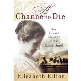 A Chance To Die: The Life And Legacy Of Amy Carmichael