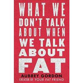 What We Don't Talk About When We Talk About Fat