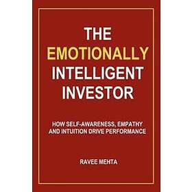 The Emotionally Intelligent Investor: How Self-Awareness, Empathy And Intuition Drive Performance