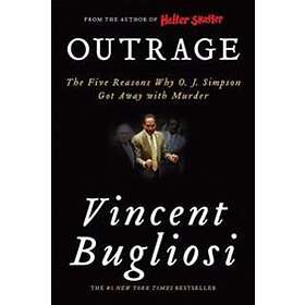 Outrage: The Five Reasons Why O. J. Simpson Got Away With Murder