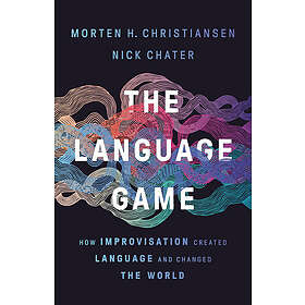 The Language Game: How Improvisation Created Language And Changed The World