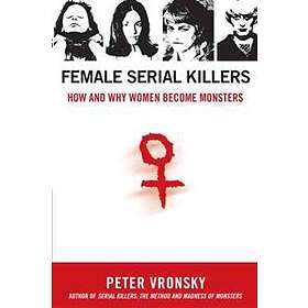 Female Serial Killers: How And Why Women Become Monsters