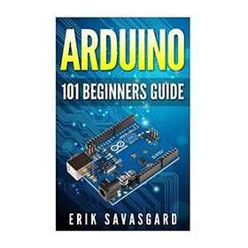 Arduino: 101 Beginners Guide: How To Get Started With Your Arduino (Tips, Tricks, Projects And More!)