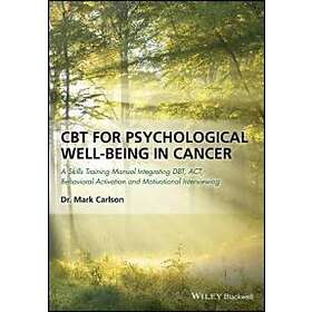 CBT For Psychological Well–Being In Cancer – A Skills Training Manual Integrating DBT, ACT, Behavioral Activation And Motivational Interview
