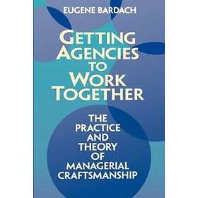 Getting Agencies To Work Together The Practice And Theory Of Managerial Craftsmanship