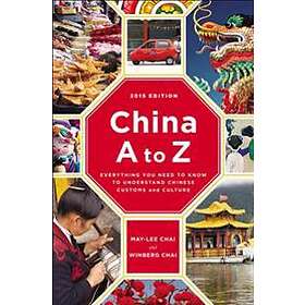 China A To Z: Everything You Need To Know To Understand Chinese Customs And Culture