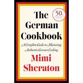 The German Cookbook: A Complete Guide To Mastering Authentic German Cooking