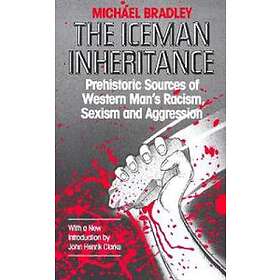 The Iceman Inheritance: Prehistoric Sources Of Western Man's Racism, Sexism And Aggression