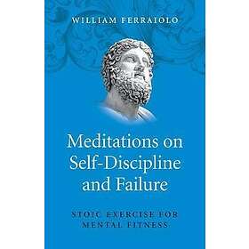 Meditations On Self–Discipline And Failure – Stoic Exercise For Mental Fitness