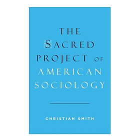 The Sacred Project Of American Sociology