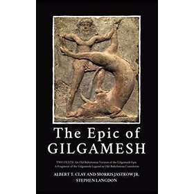 The Epic Of Gilgamesh: Two Texts: An Old Babylonian Version Of The Gilgamesh Epic-A Fragment Of The Gilgamesh Legend In Old-Babylonian Cunei