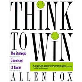 Think To Win: Strategic Dimension Of Tennis, The