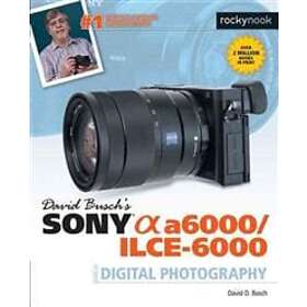 David Busch’s Sony Alpha A6000/ILCE-6000 Guide To Digital Photography