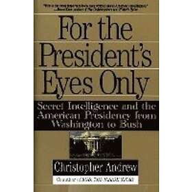 For The President's Eyes Only: Secret Intelligence And The American Presidency From Washington To Bush