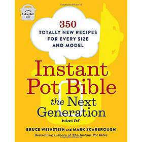 Instant Pot Bible: The Next Generation: 350 Totally New Recipes For Every Size And Model