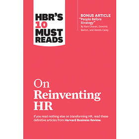 HBR's 10 Must Reads On Reinventing HR (with Bonus Article 'People Before Strategy' By Ram Charan, Dominic Barton, And Dennis Carey)