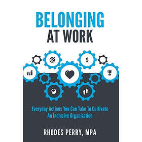 Belonging At Work: Everyday Actions You Can Take To Cultivate An Inclusive Organ