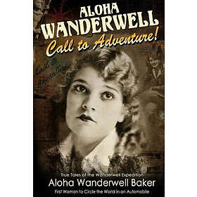 Aloha Wanderwell ' Call To Adventure': True Tales Of The Wanderwell Expedition, First Women To Circle The World In An Automobile