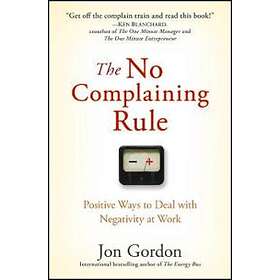 The No Complaining Rule – Positive Ways To Deal With Negativity At Work