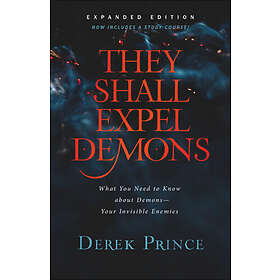 They Shall Expel Demons: What You Need To Know About Demons--Your Invisible Enemies