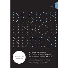 Design Unbound: Designing For Emergence In A White Water World
