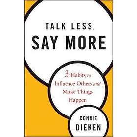 Talk Less, Say More – Three Habits To Influence Others And Make Things Happen