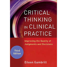Critical Thinking In Clinical Practice – Improving The Quality Of Judgments And 