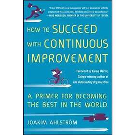 How To Succeed With Continuous Improvement: A Primer For Becoming The Best In The World