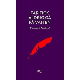 Far Fick Aldrig Gå På Vatten : Ett Äventyr Över Tre Kontinenter Och In I En Ny Värld