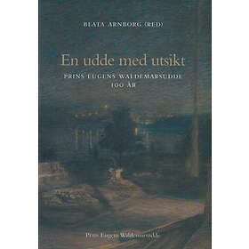 En Udde Med Utsikt : Prins Eugens Waldemarsudde 100 År
