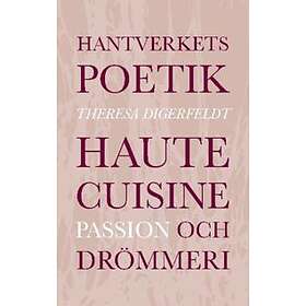 Hantverkets Poetik : Haute Cuisine, Passion Och Drömmeri