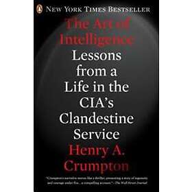 The Art Of Intelligence: Lessons From A Life In The Cia's Clandestine Service